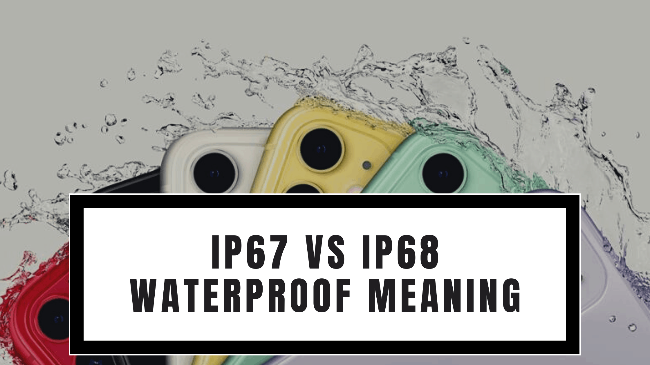IP67 vs IP68 Waterproof Meaning
