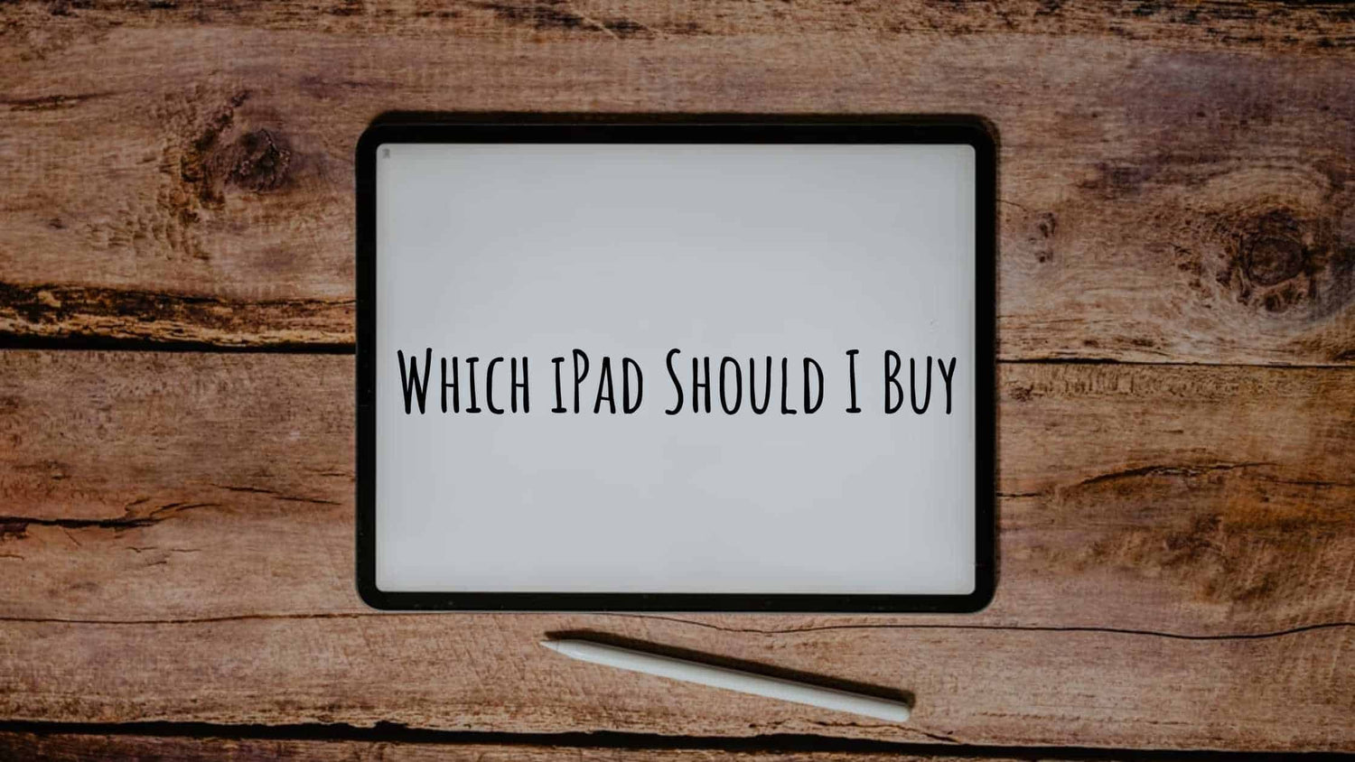 Which‌ ‌iPad‌ ‌Should I‌ ‌Buy | The Best iPad's in 2024